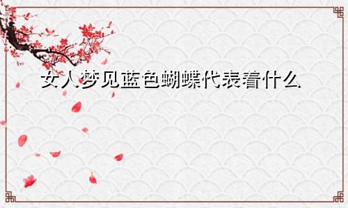 女人梦见蓝色蝴蝶代表着什么