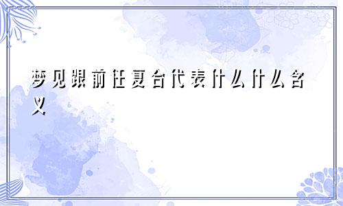 梦见跟前任复合代表什么什么含义