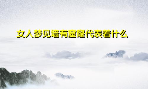 女人梦见墙有窟窿代表着什么