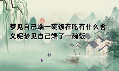 梦见自己端一碗饭在吃有什么含义呢梦见自己端了一碗饭