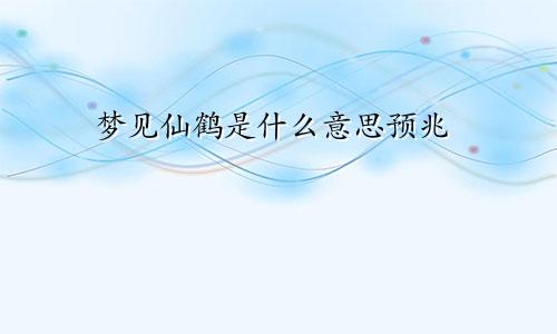 梦见仙鹤是什么意思预兆