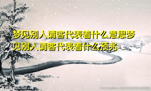 梦见别人请客代表着什么意思梦见别人请客代表着什么预兆
