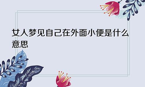 女人梦见自己在外面小便是什么意思