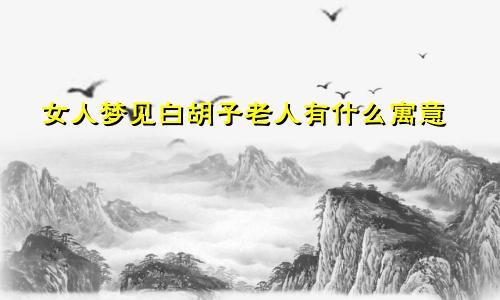 女人梦见白胡子老人有什么寓意