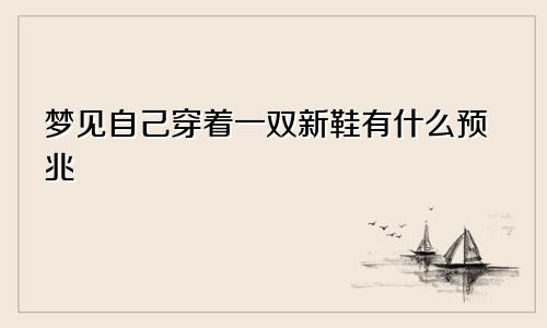 梦见自己穿着一双新鞋有什么预兆