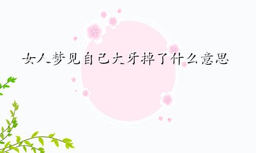 女人梦见自己大牙掉了什么意思