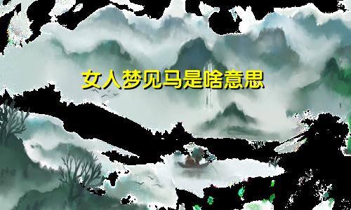 女人梦见马是啥意思