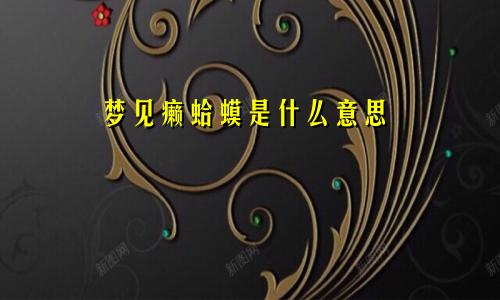 梦见癞蛤蟆是什么意思