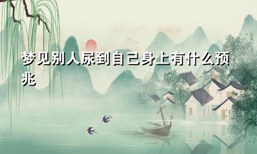 梦见别人尿到自己身上有什么预兆