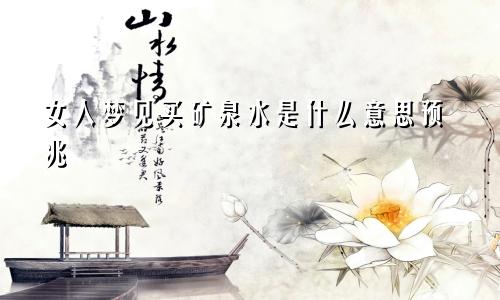 女人梦见买矿泉水是什么意思预兆