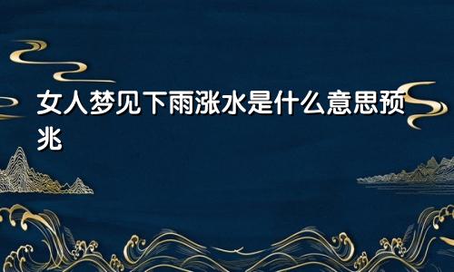 女人梦见下雨涨水是什么意思预兆