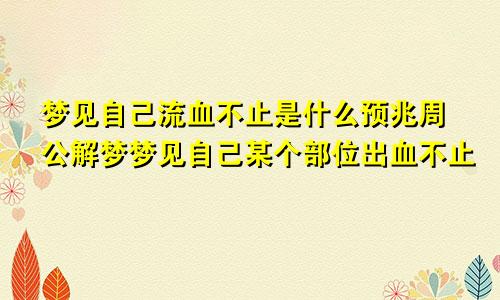梦见自己流血不止是什么预兆周公解梦梦见自己某个部位出血不止