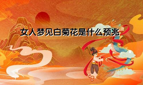 女人梦见白菊花是什么预兆