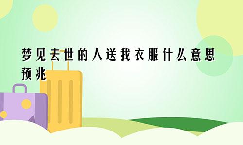 梦见去世的人送我衣服什么意思预兆