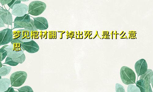 梦见棺材翻了掉出死人是什么意思