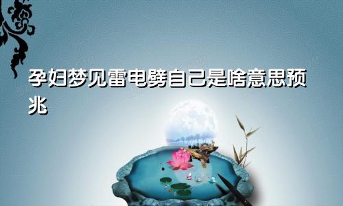 孕妇梦见雷电劈自己是啥意思预兆