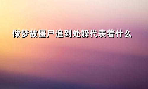 做梦被僵尸追到处躲代表着什么