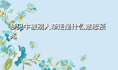 梦见牛被别人牵走是什么意思预兆