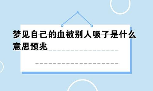 梦见自己的血被别人吸了是什么意思预兆