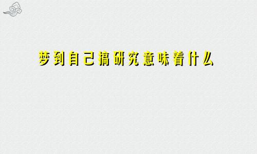 梦到自己搞研究意味着什么