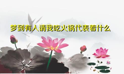 梦到有人请我吃火锅代表着什么