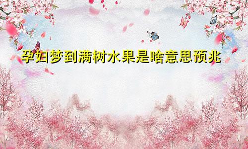 孕妇梦到满树水果是啥意思预兆
