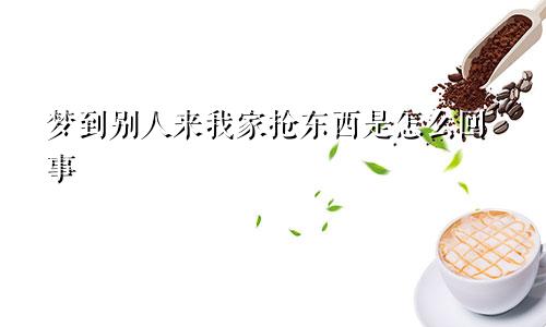 梦到别人来我家抢东西是怎么回事