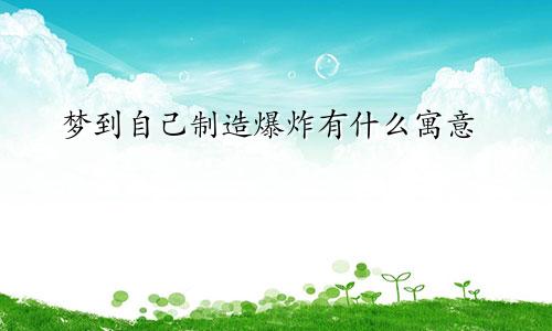 梦到自己制造爆炸有什么寓意