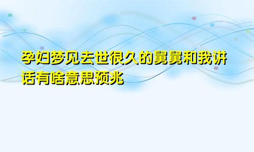 孕妇梦见去世很久的舅舅和我讲话有啥意思预兆