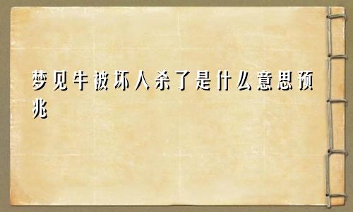 梦见牛被坏人杀了是什么意思预兆