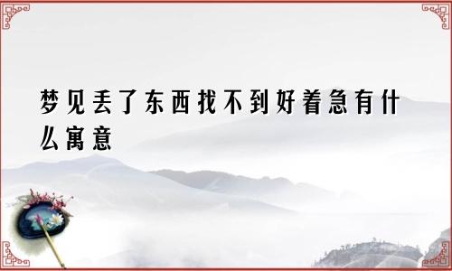 梦见丢了东西找不到好着急有什么寓意