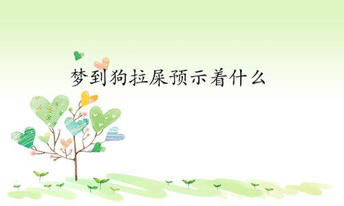 梦到狗拉屎预示着什么