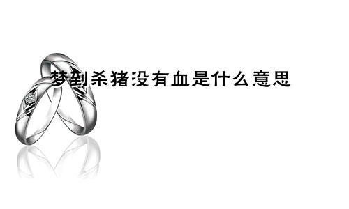 梦到杀猪没有血是什么意思