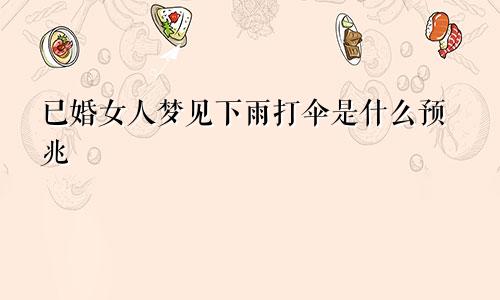 已婚女人梦见下雨打伞是什么预兆
