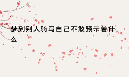 梦到别人骑马自己不敢预示着什么