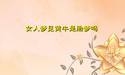 女人梦见黄牛是胎梦吗