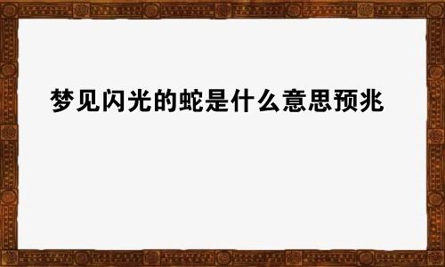 梦见闪光的蛇是什么意思预兆
