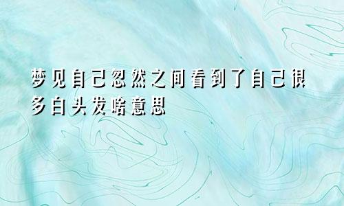 梦见自己忽然之间看到了自己很多白头发啥意思