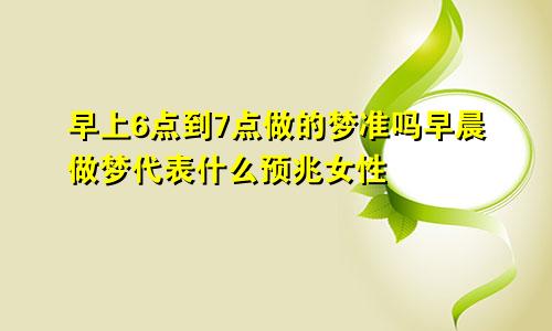 早上6点到7点做的梦准吗早晨做梦代表什么预兆女性