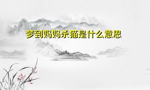 梦到妈妈杀猫是什么意思