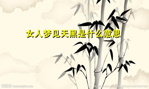女人梦见天黑是什么意思