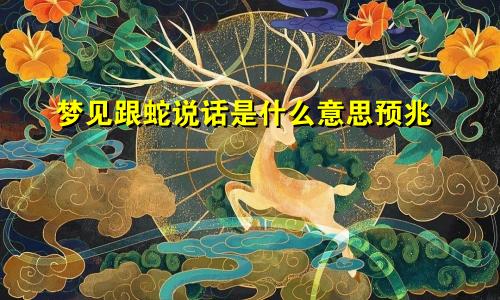 梦见跟蛇说话是什么意思预兆