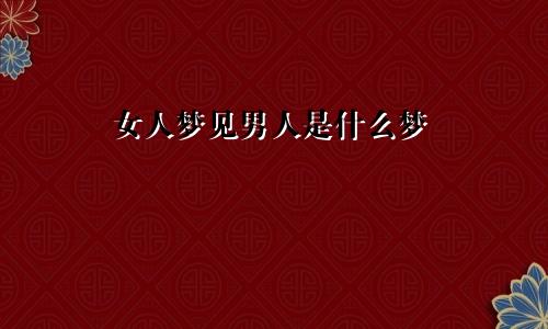 女人梦见男人是什么梦