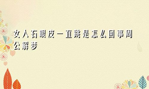 女人右眼皮一直跳是怎么回事周公解梦