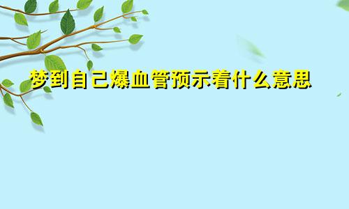 梦到自己爆血管预示着什么意思