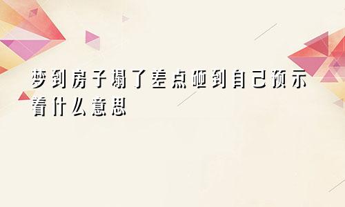 梦到房子塌了差点砸到自己预示着什么意思
