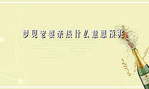 梦见老婆亲热什么意思预兆