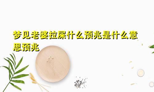 梦见老婆拉屎什么预兆是什么意思预兆