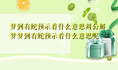 梦到有蛇预示着什么意思周公解梦梦到有蛇预示着什么意思呢