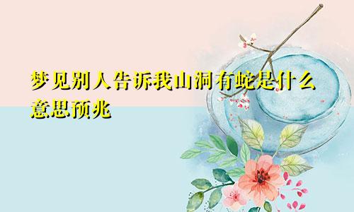 梦见别人告诉我山洞有蛇是什么意思预兆